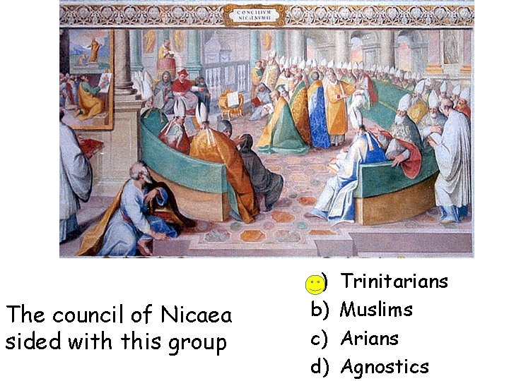 The council of Nicaea sided with this group a) b) c) d) Trinitarians Muslims