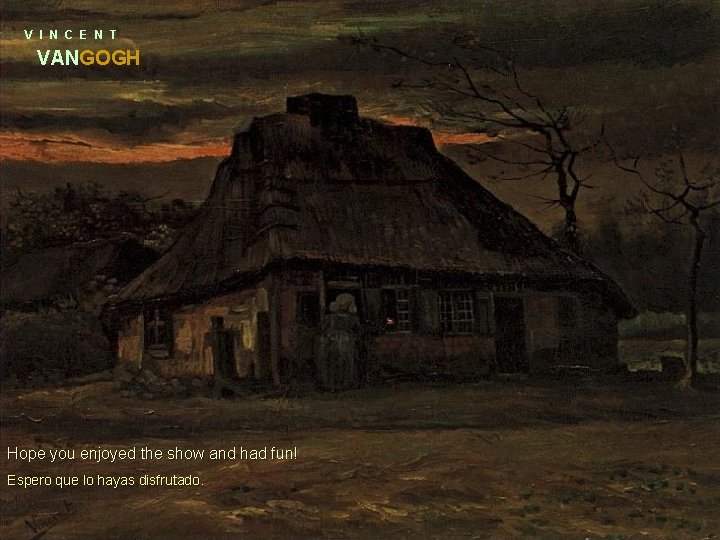 V I N C E N T VANGOGH Hope you enjoyed the show and