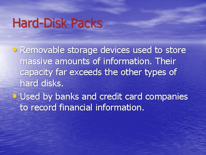 Hard-Disk Packs • Removable storage devices used to store massive amounts of information. Their