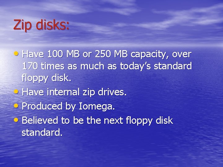 Zip disks: • Have 100 MB or 250 MB capacity, over 170 times as