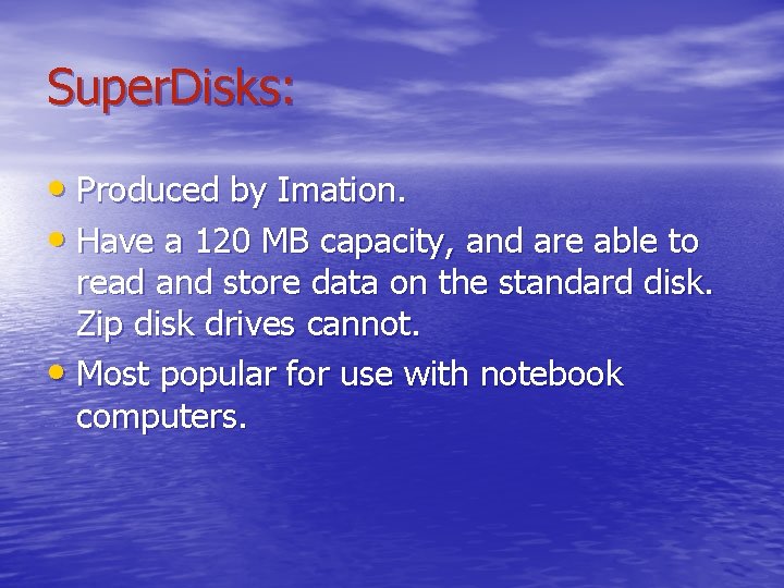 Super. Disks: • Produced by Imation. • Have a 120 MB capacity, and are