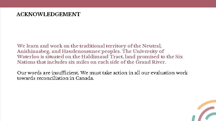 ACKNOWLEDGEMENT We learn and work on the traditional territory of the Neutral, Anishinaabeg, and