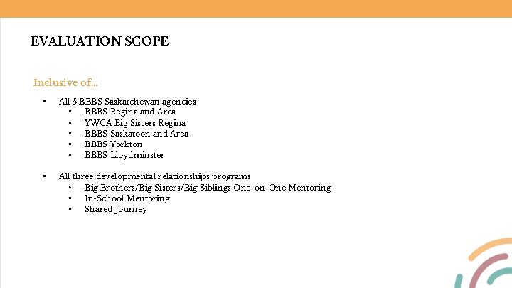 EVALUATION SCOPE Inclusive of… • All 5 BBBS Saskatchewan agencies • BBBS Regina and