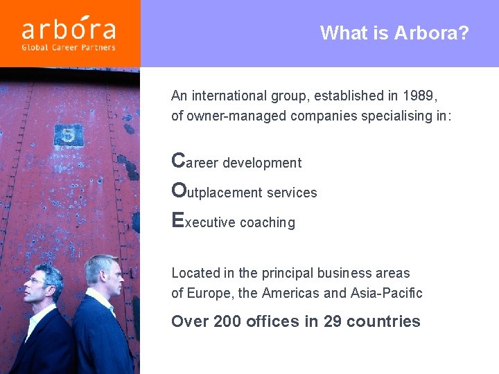 What is Arbora? An international group, established in 1989, of owner-managed companies specialising in: