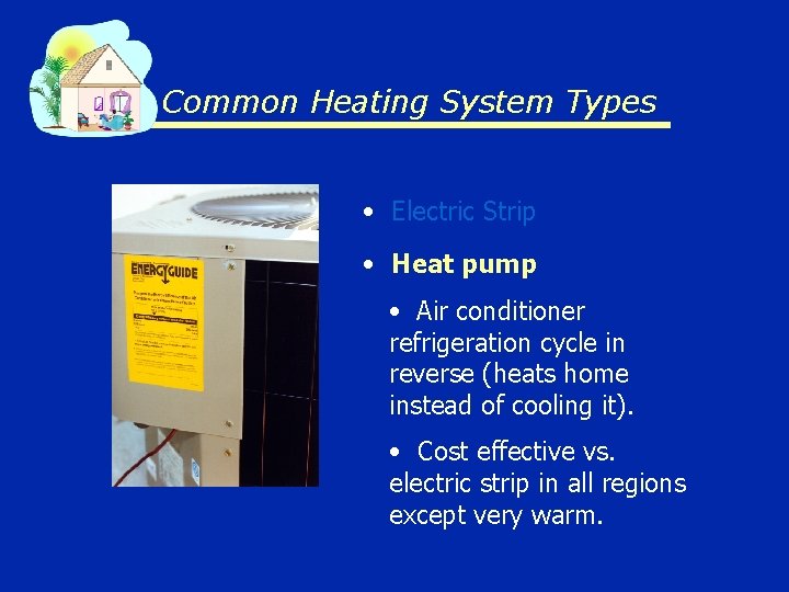 Common Heating System Types • Electric Strip • Heat pump • Air conditioner refrigeration