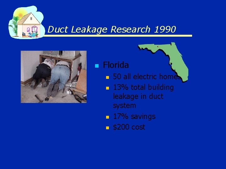 Duct Leakage Research 1990 n Florida n n 50 all electric homes 13% total