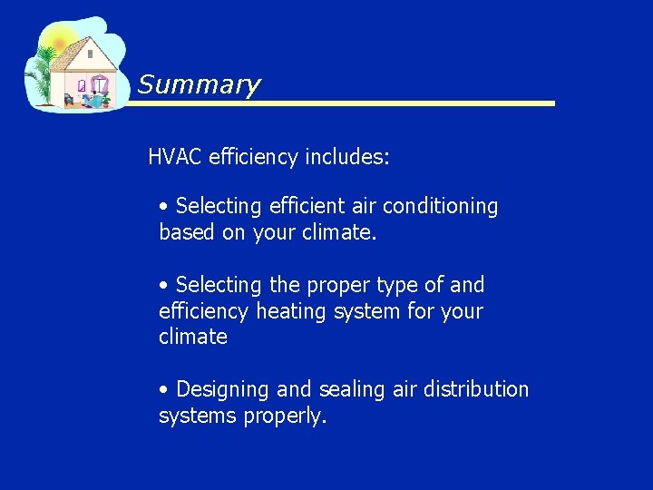 Summary HVAC efficiency includes: • Selecting efficient air conditioning based on your climate. •