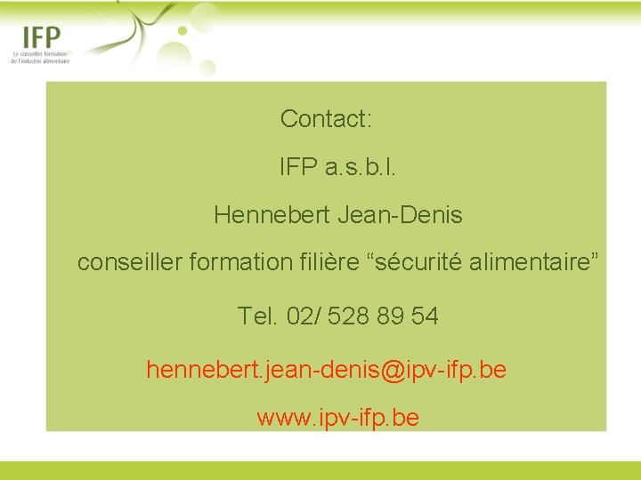 Contact: IFP a. s. b. l. Hennebert Jean-Denis conseiller formation filière “sécurité alimentaire” Tel.