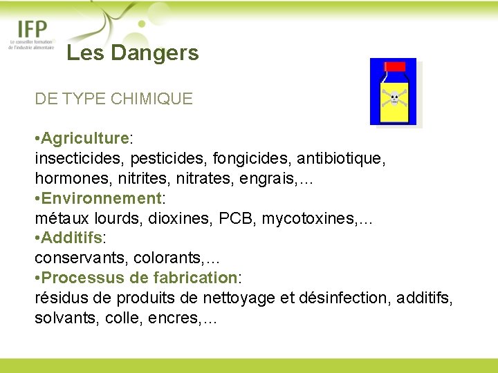  Les Dangers DE TYPE CHIMIQUE • Agriculture: insecticides, pesticides, fongicides, antibiotique, hormones, nitrites,