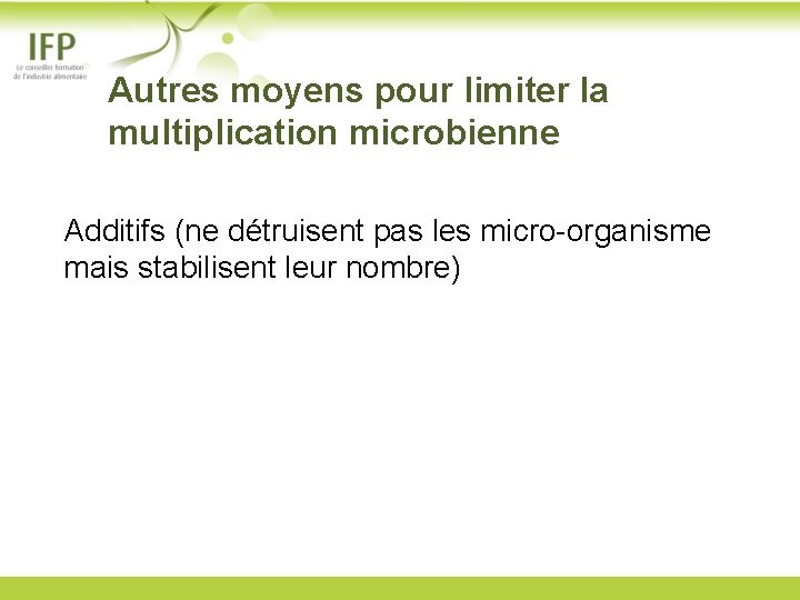 Autres moyens pour limiter la multiplication microbienne Additifs (ne détruisent pas les micro-organisme mais