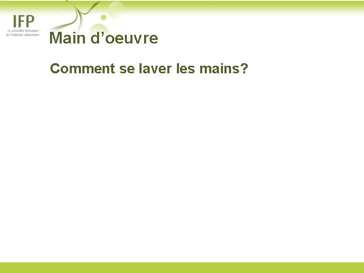  Main d’oeuvre Comment se laver les mains? 