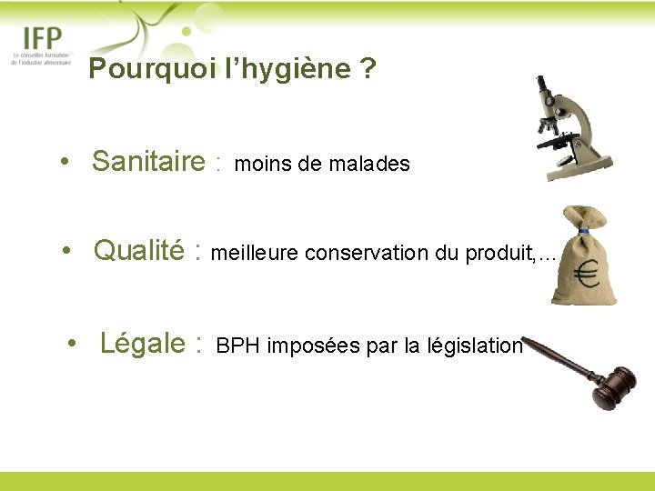  Pourquoi l’hygiène ? • Sanitaire : moins de malades • Qualité : meilleure