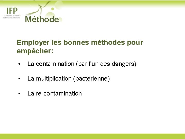  Méthode Employer les bonnes méthodes pour empêcher: • La contamination (par l’un des