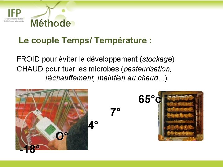  Méthode Le couple Temps/ Température : FROID pour éviter le développement (stockage) CHAUD