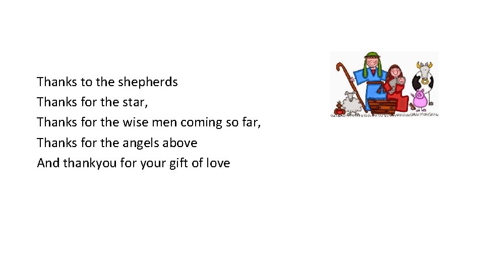 Thanks to the shepherds Thanks for the star, Thanks for the wise men coming