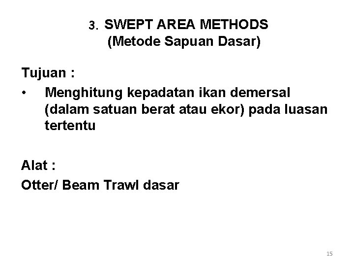 3. SWEPT AREA METHODS (Metode Sapuan Dasar) Tujuan : • Menghitung kepadatan ikan demersal