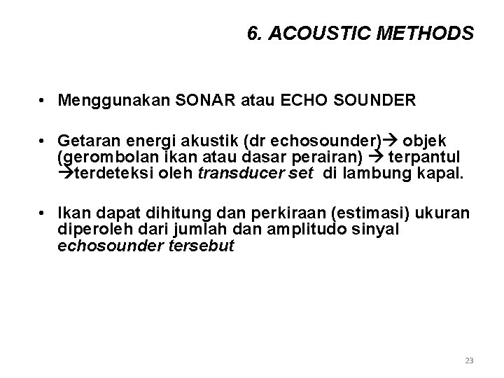 6. ACOUSTIC METHODS • Menggunakan SONAR atau ECHO SOUNDER • Getaran energi akustik (dr
