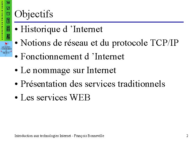 Objectifs • Historique d ’Internet • Notions de réseau et du protocole TCP/IP •