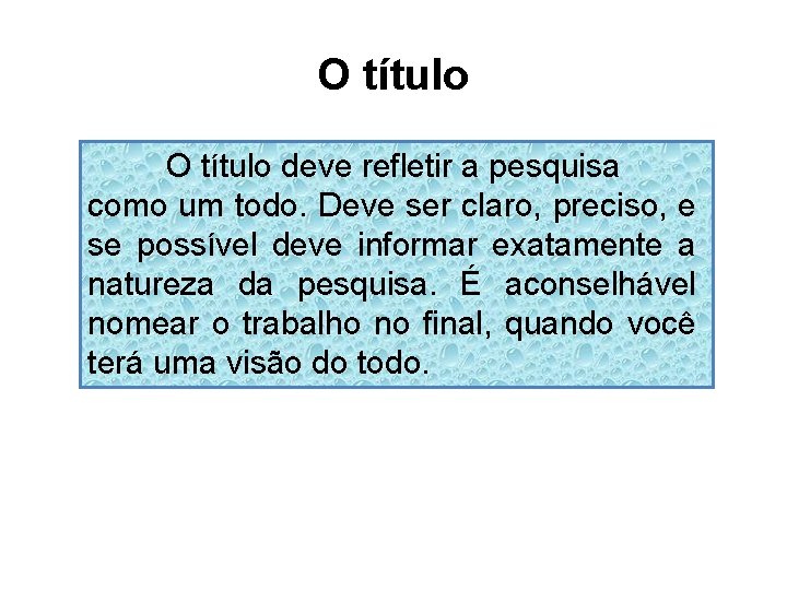 O título deve refletir a pesquisa como um todo. Deve ser claro, preciso, e
