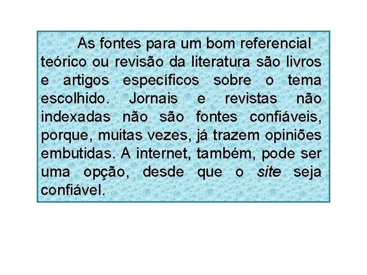 As fontes para um bom referencial teórico ou revisão da literatura são livros e
