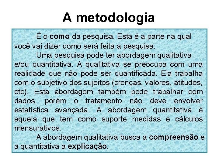 A metodologia É o como da pesquisa. Esta é a parte na qual você
