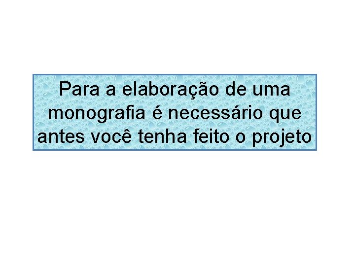 Para a elaboração de uma monografia é necessário que antes você tenha feito o