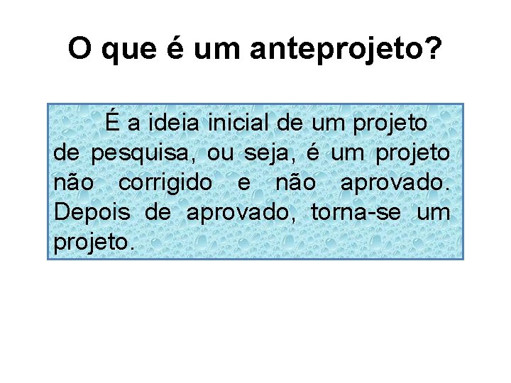 O que é um anteprojeto? É a ideia inicial de um projeto de pesquisa,