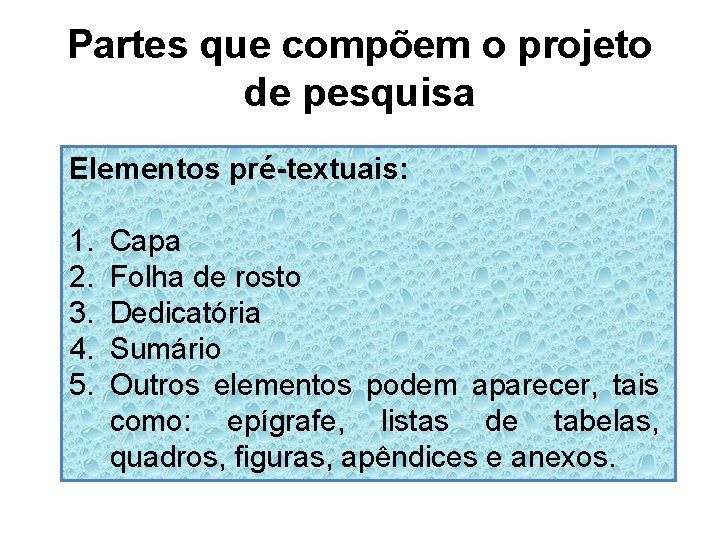 Partes que compõem o projeto de pesquisa Elementos pré-textuais: 1. 2. 3. 4. 5.