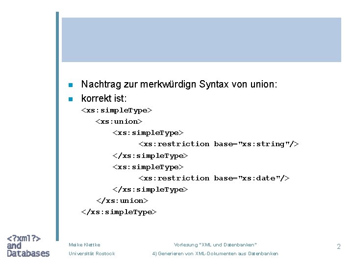 n n Nachtrag zur merkwürdign Syntax von union: korrekt ist: <xs: simple. Type> <xs: