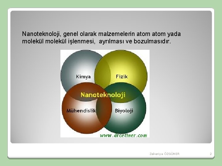 Nanoteknoloji, genel olarak malzemelerin atom yada molekül işlenmesi, ayrılması ve bozulmasıdır. Zekeriya ÖZGÜNER 2 Nanoteknoloji, genel olarak malzemelerin atom yada molekül işlenmesi, ayrılması ve bozulmasıdır. Zekeriya ÖZGÜNER 2