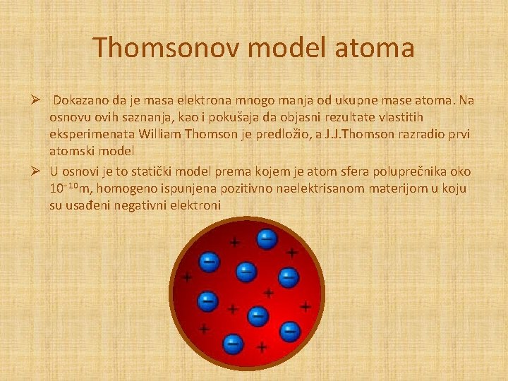Thomsonov model atoma Ø Dokazano da je masa elektrona mnogo manja od ukupne mase