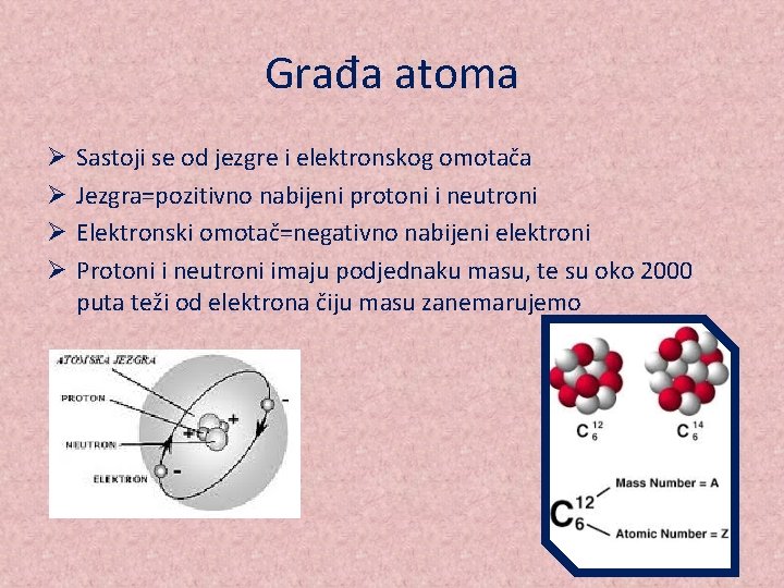 Građa atoma Ø Ø Sastoji se od jezgre i elektronskog omotača Jezgra=pozitivno nabijeni protoni