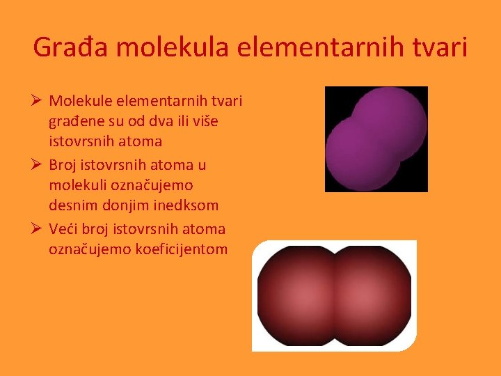 Građa molekula elementarnih tvari Ø Molekule elementarnih tvari građene su od dva ili više