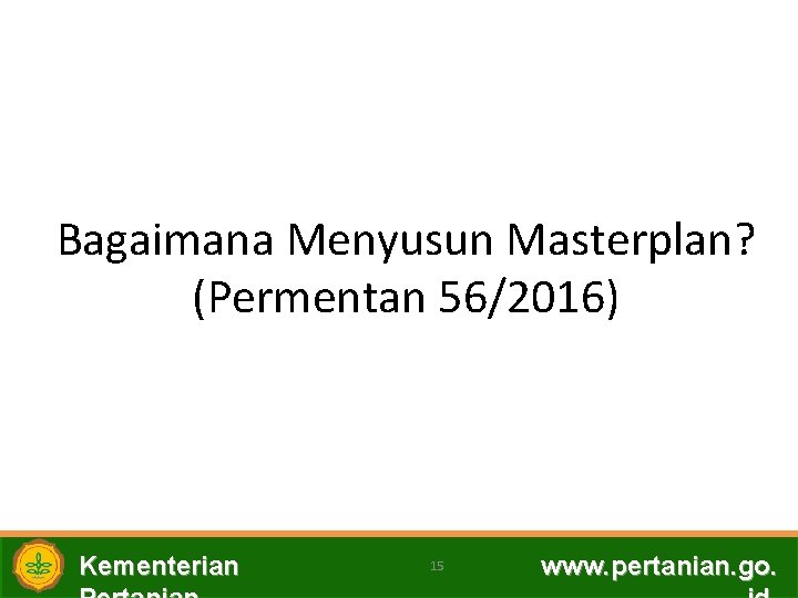 Bagaimana Menyusun Masterplan? (Permentan 56/2016) Kementerian 15 www. pertanian. go. 