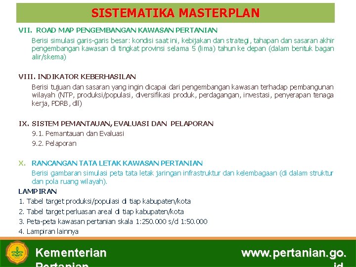 SISTEMATIKA MASTERPLAN VII. ROAD MAP PENGEMBANGAN KAWASAN PERTANIAN Berisi simulasi garis-garis besar: kondisi saat