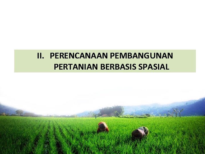 II. PERENCANAAN PEMBANGUNAN PERTANIAN BERBASIS SPASIAL Kementerian www. pertanian. go. 