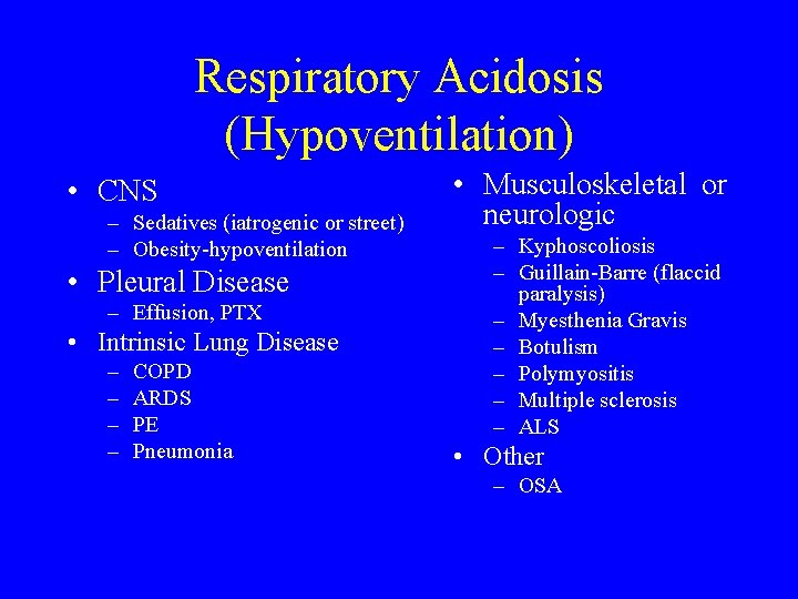 Respiratory Acidosis (Hypoventilation) • CNS – Sedatives (iatrogenic or street) – Obesity-hypoventilation • Pleural