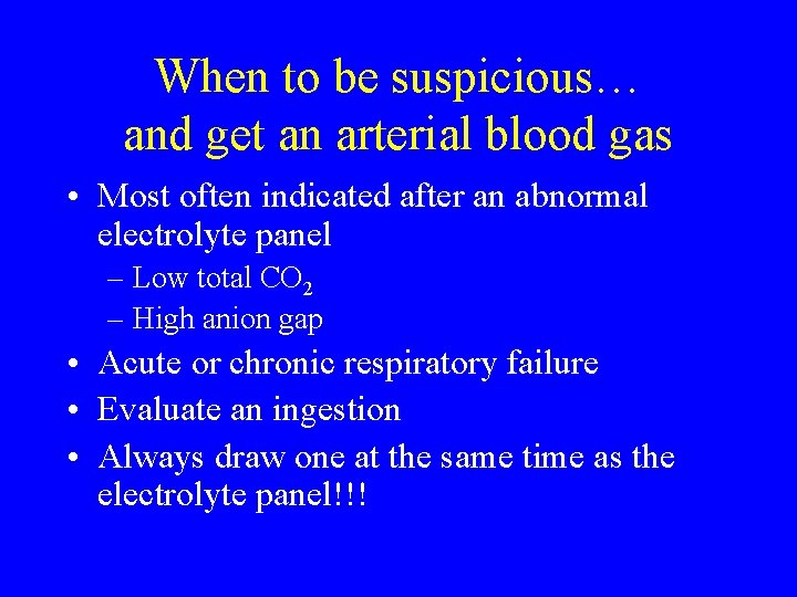 When to be suspicious… and get an arterial blood gas • Most often indicated