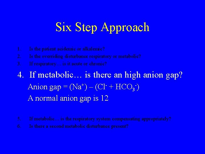 Six Step Approach 1. 2. 3. Is the patient acidemic or alkalemic? Is the