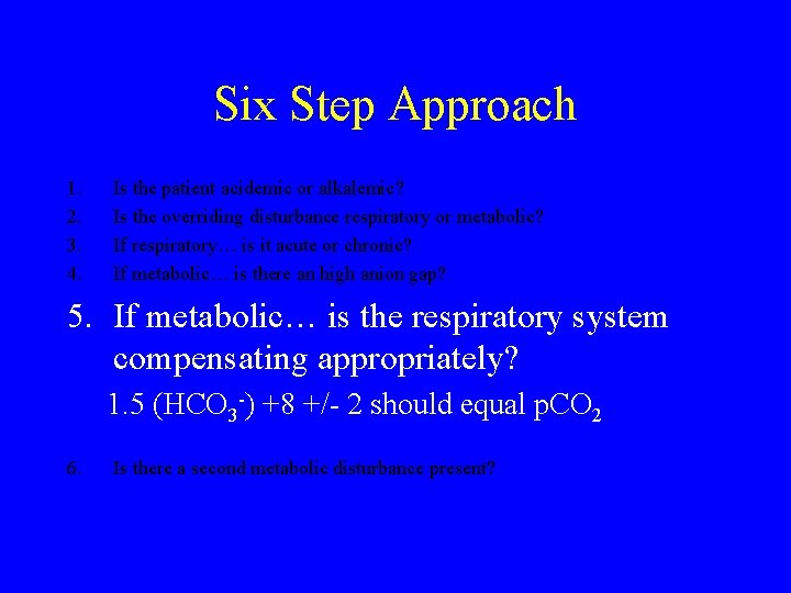 Six Step Approach 1. 2. 3. 4. Is the patient acidemic or alkalemic? Is