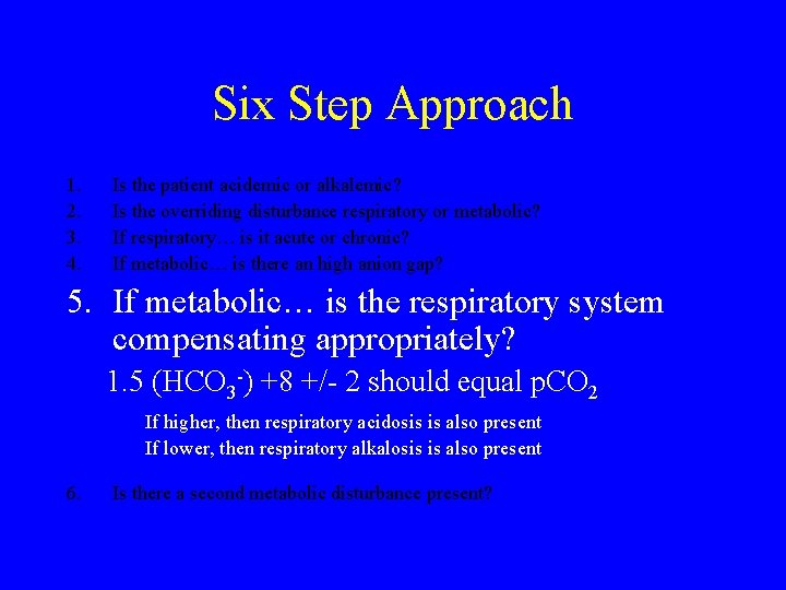Six Step Approach 1. 2. 3. 4. Is the patient acidemic or alkalemic? Is