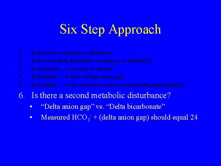 Six Step Approach 1. 2. 3. 4. 5. Is the patient acidemic or alkalemic?