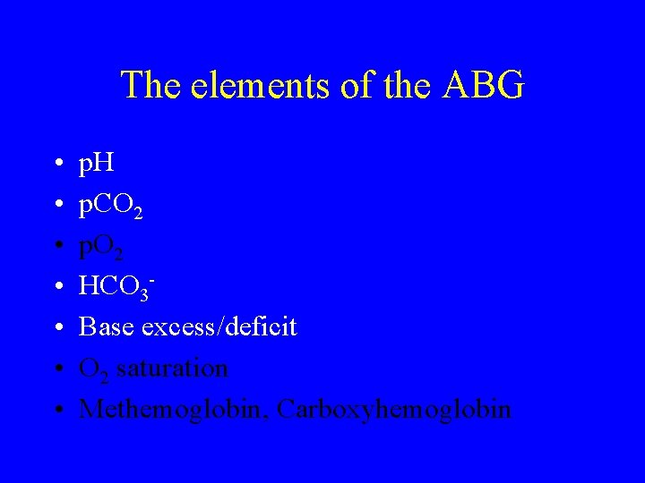 The elements of the ABG • • p. H p. CO 2 p. O