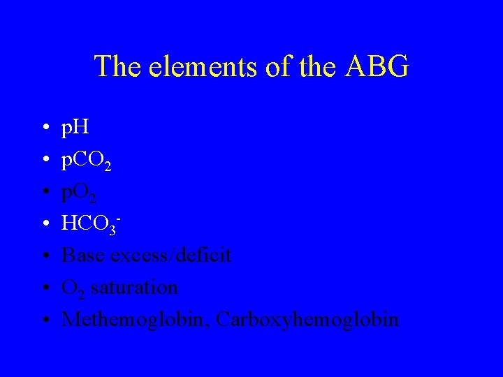 The elements of the ABG • • p. H p. CO 2 p. O