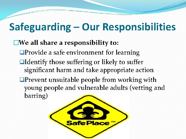 Safeguarding – Our Responsibilities �We all share a responsibility to: q. Provide a safe