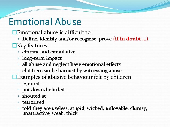 Emotional Abuse �Emotional abuse is difficult to: ◦ Define, identify and/or recognise, prove (if