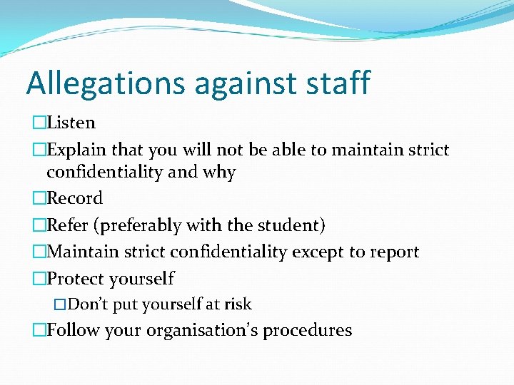 Allegations against staff �Listen �Explain that you will not be able to maintain strict