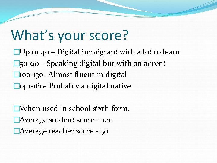 What’s your score? �Up to 40 – Digital immigrant with a lot to learn