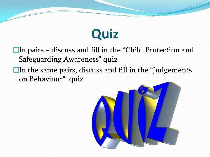 Quiz �In pairs – discuss and fill in the “Child Protection and Safeguarding Awareness”