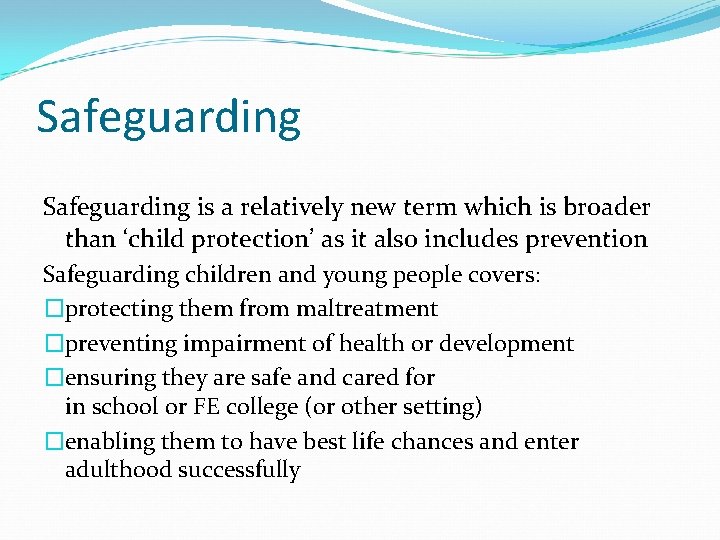 Safeguarding is a relatively new term which is broader than ‘child protection’ as it